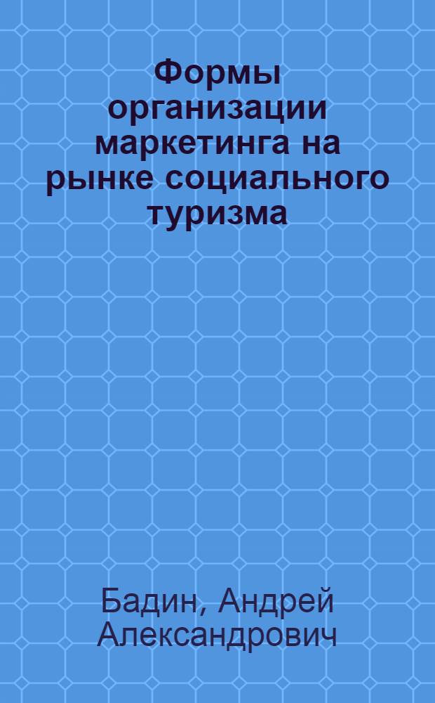 Формы организации маркетинга на рынке социального туризма : автореф. дис. на соиск. учен. степ. канд. экон. наук : специальность 08.00.05 <Экономика и упр. нар. хоз-вом>