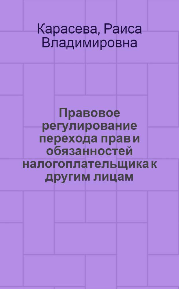 Правовое регулирование перехода прав и обязанностей налогоплательщика к другим лицам : автореф. дис. на соиск. учен. степ. канд. юрид. наук : специальность 12.00.14 <Адм. право, финансовое право, информ. право>