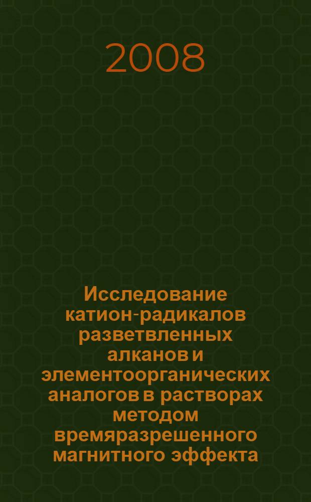 Исследование катион-радикалов разветвленных алканов и элементоорганических аналогов в растворах методом времяразрешенного магнитного эффекта : автореф. дис. на соиск. учен. степ. канд. физ.-мат. наук : специальность 01.04.17