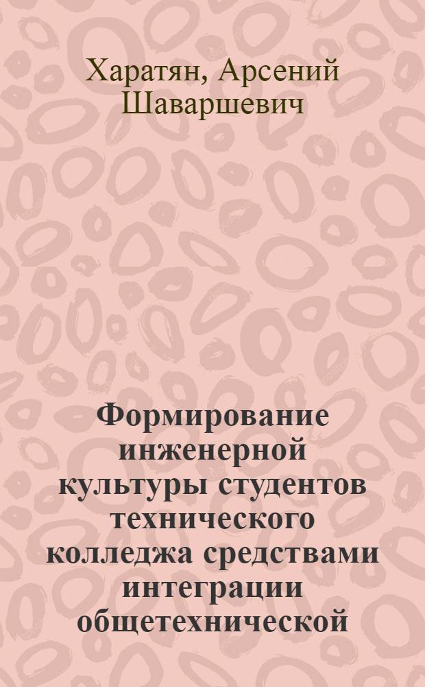 Формирование инженерной культуры студентов технического колледжа средствами интеграции общетехнической, информационной и профессиональной подготовки : автореф. дис. на соиск. учен. степ. канд. пед. наук : специальность 13.00.08 <Теория и методика проф. образования>