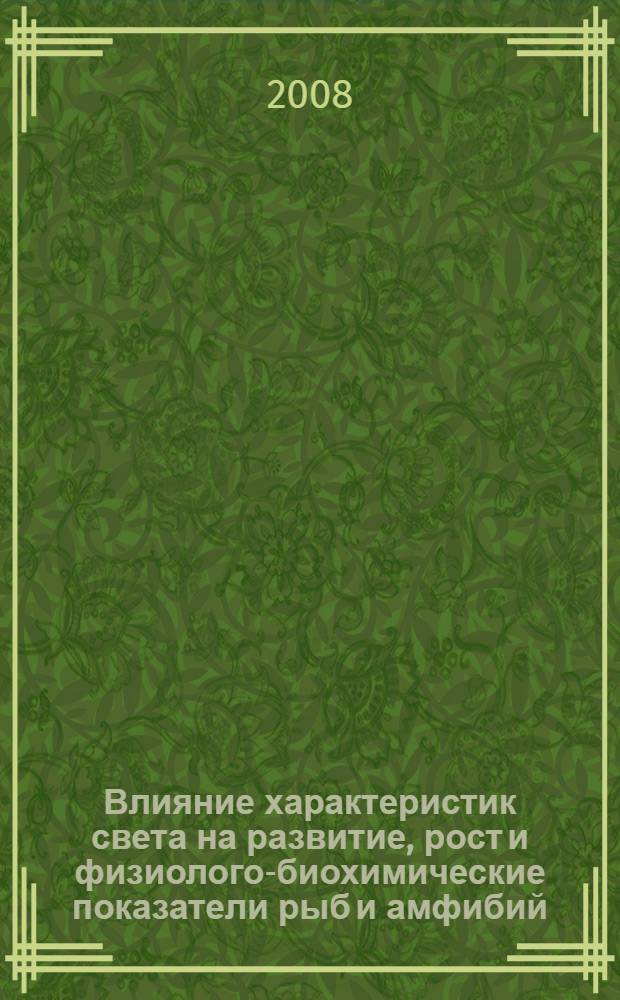 Влияние характеристик света на развитие, рост и физиолого-биохимические показатели рыб и амфибий : автореф. дис. на соиск. учен. степ. д-ра биол. наук : специальность 03.00.16 <Экология>