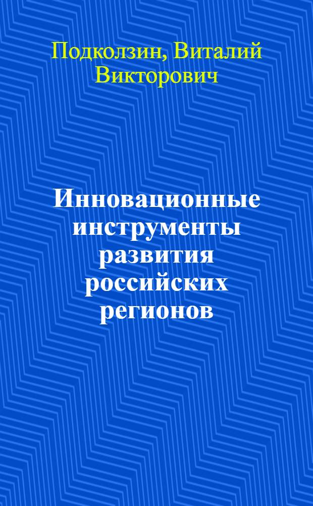Инновационные инструменты развития российских регионов : автореф. дис. на соиск. учен. степ. канд. экон. наук : специальность 08.00.05 <Экономика и упр. нар. хоз-вом>