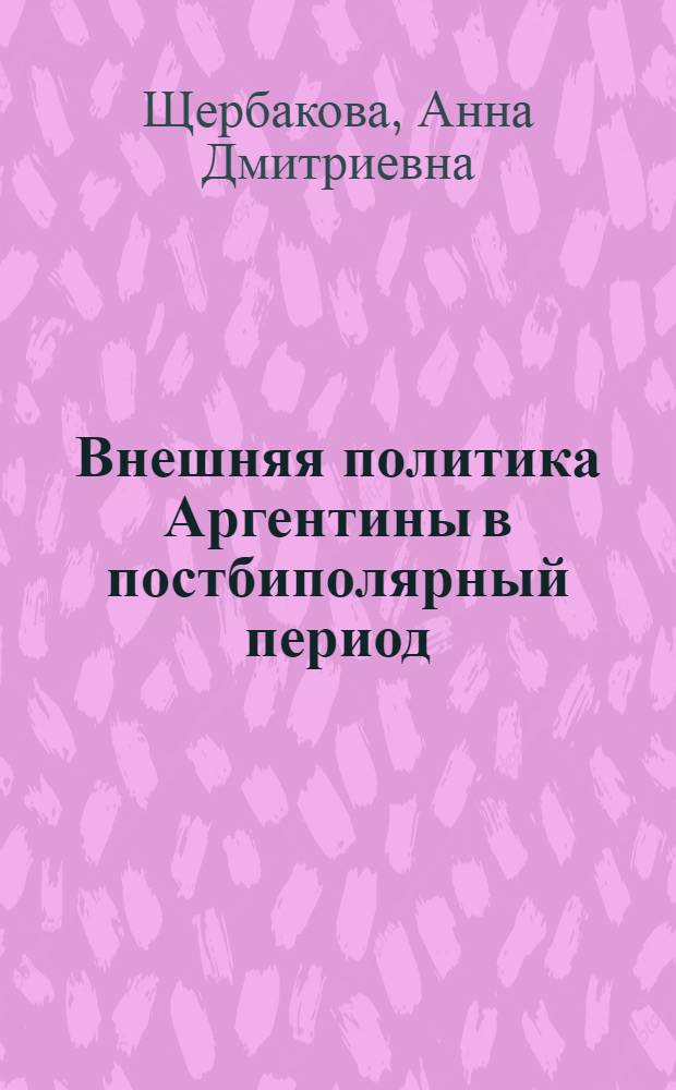 Внешняя политика Аргентины в постбиполярный период : автореф. дис. на соиск. учен. степ. канд. полит. наук : специальность 23.00.04 <Полит. проблемы междунар. отношений и глобал. развития>