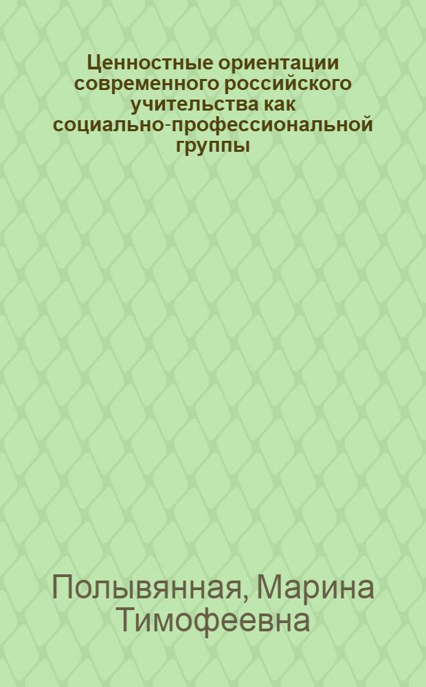 Ценностные ориентации современного российского учительства как социально-профессиональной группы : (на примере Ивановской области) : автореф. дис. на соиск. учен. степ. канд. социол. наук : специальность 22.00.04 <Соц. структура, соц. ин-ты и процессы>