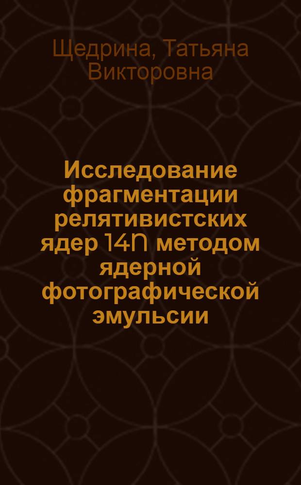 Исследование фрагментации релятивистских ядер 14N методом ядерной фотографической эмульсии : автореф. дис. на соиск. учен. степ. канд. физ.-мат. наук : специальность 01.04.16 <Физика атом. ядра и элементар. частиц>