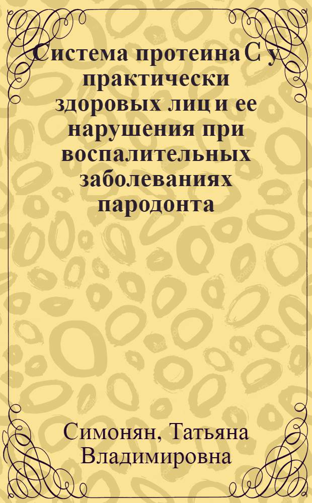 Система протеина C у практически здоровых лиц и ее нарушения при воспалительных заболеваниях пародонта : автореф. дис. на соиск. учен. степ. канд. мед. наук : специальность 03.00.13 <Физиология> : специальность 14.00.21 <Стоматология>