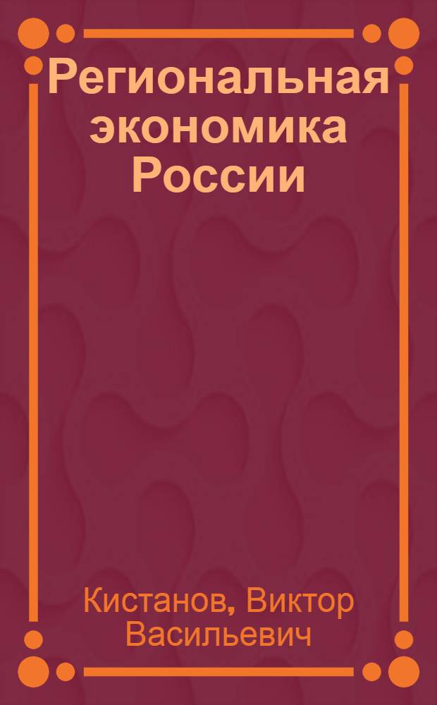 Региональная экономика России : учебник для студентов высших учебных заведений, обучающихся по специальностям "Финансы и кредит", "Бухгалтерский учет, анализ и аудит", "Мировая экономика", "Налоги и налогообложение"