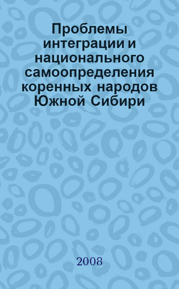 Проблемы интеграции и национального самоопределения коренных народов Южной Сибири (1920-е гг.-начало XXI в.) : автореф. дис. на соиск. учен. степ. д-ра ист. наук : специальность 07.00.02 <Отечеств. история>
