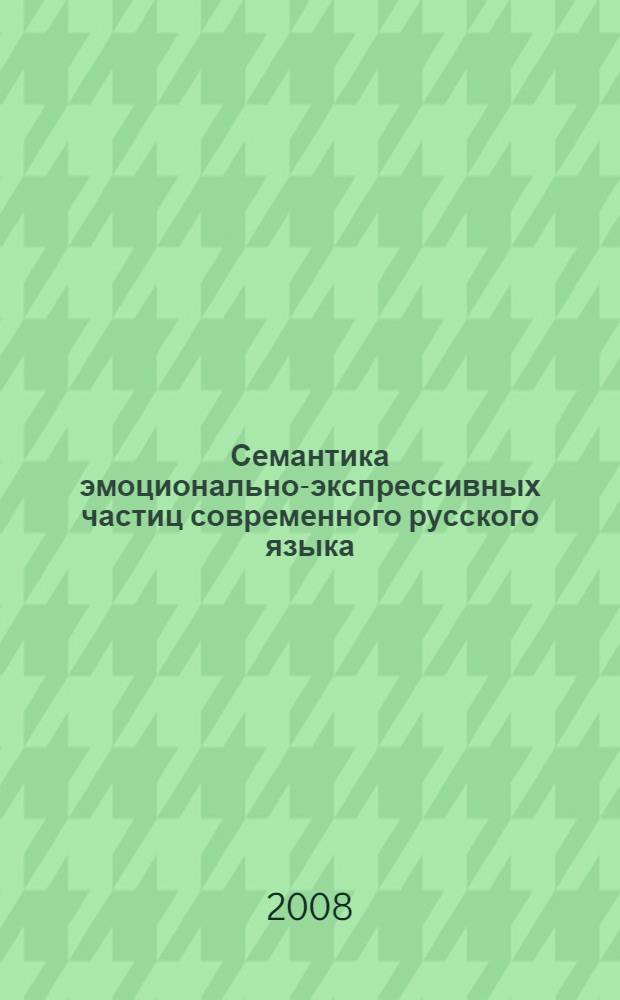 Семантика эмоционально-экспрессивных частиц современного русского языка : автореф. дис. на соиск. учен. степ. канд. филол. наук : специальность 10.02.01 <Рус. яз.>
