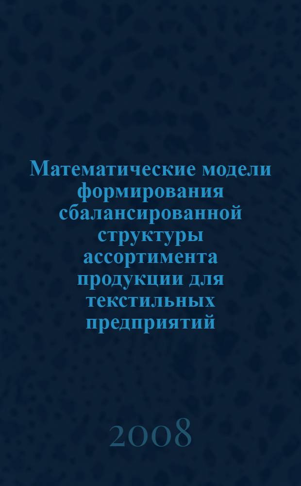 Математические модели формирования сбалансированной структуры ассортимента продукции для текстильных предприятий : автореф. дис. на соиск. учен. степ. канд. экон. наук : специальность 08.00.13 <Мат. и инструм. методы экономики>