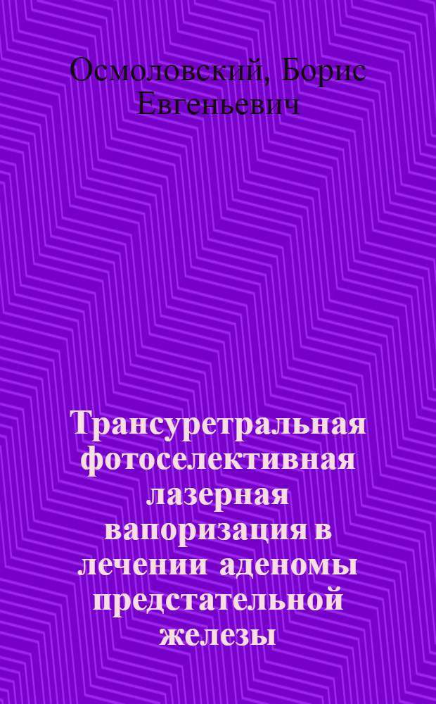 Трансуретральная фотоселективная лазерная вапоризация в лечении аденомы предстательной железы : автореф. дис. на соиск. учен. степ. канд. мед. наук : специальность 14.00.40 <Урология>