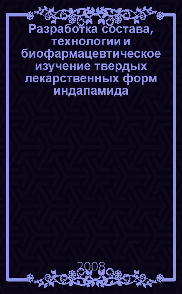 Разработка состава, технологии и биофармацевтическое изучение твердых лекарственных форм индапамида : автореф. дис. на соиск. учен. степ. канд. фармацевт. наук : специальность 15.00.01 <Технология лекарств и орг. фармацевт. дела>