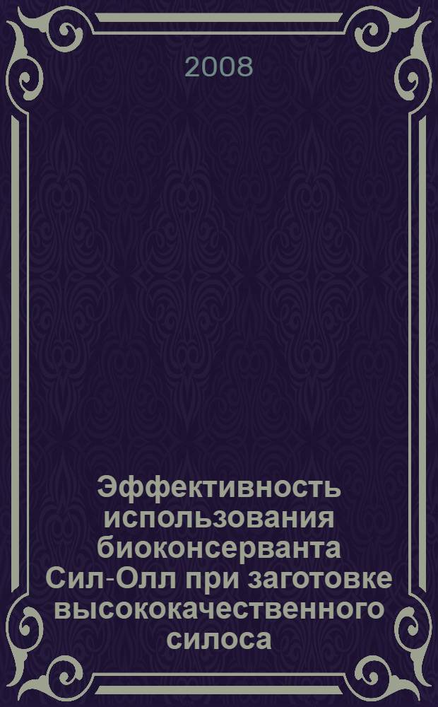 Эффективность использования биоконсерванта Сил-Олл при заготовке высококачественного силоса : автореф. дис. на соиск. учен. степ. канд. с.-х. наук : специальность 06.02.02 <Кормление с.-х. животных и технология кормов>