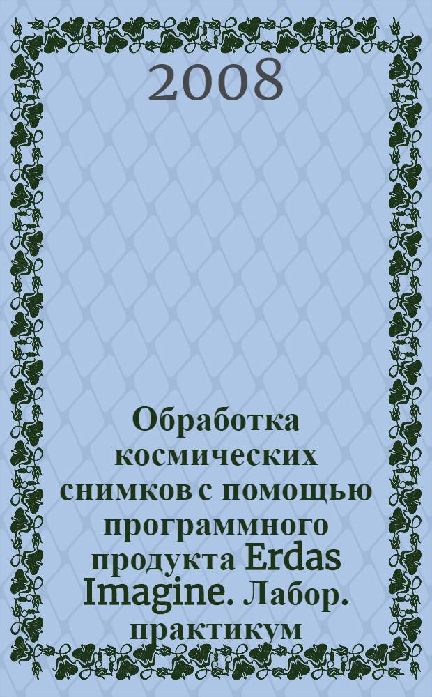 Обработка космических снимков с помощью программного продукта Erdas Imagine. Лабор. практикум