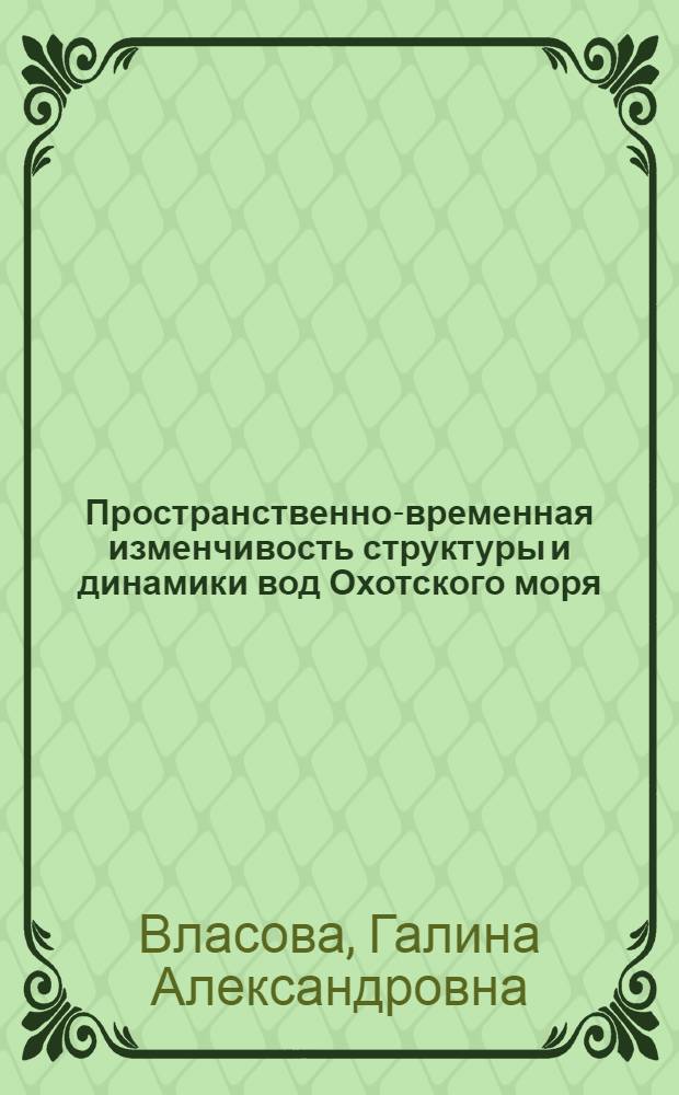 Пространственно-временная изменчивость структуры и динамики вод Охотского моря = Spatial and temporal variability of the water structure and dynamics of the Sea of Okhotsk