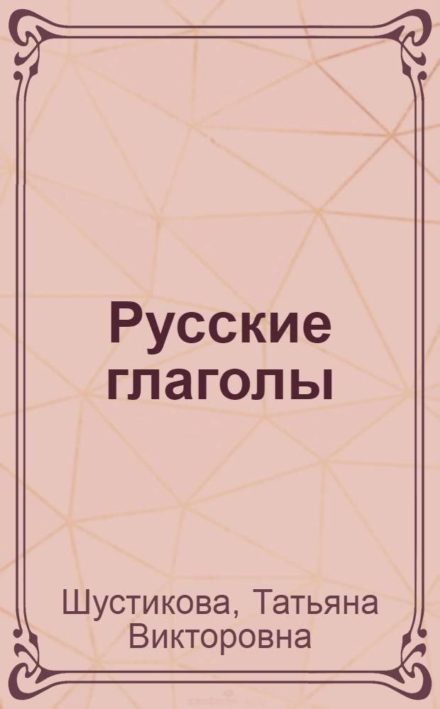 Русские глаголы : формы и контекстное употребление : учебное пособие : для иностранцев, изучающих русский язык