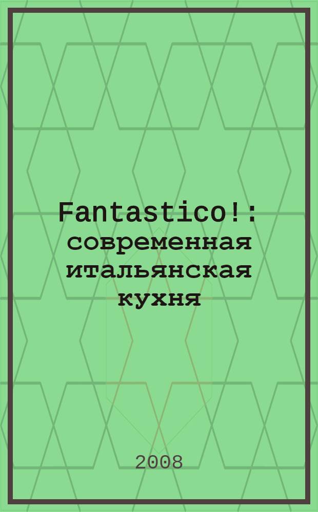 Fantastico! : современная итальянская кухня