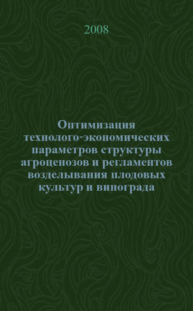 Оптимизация технолого-экономических параметров структуры агроценозов и регламентов возделывания плодовых культур и винограда. Т. 1