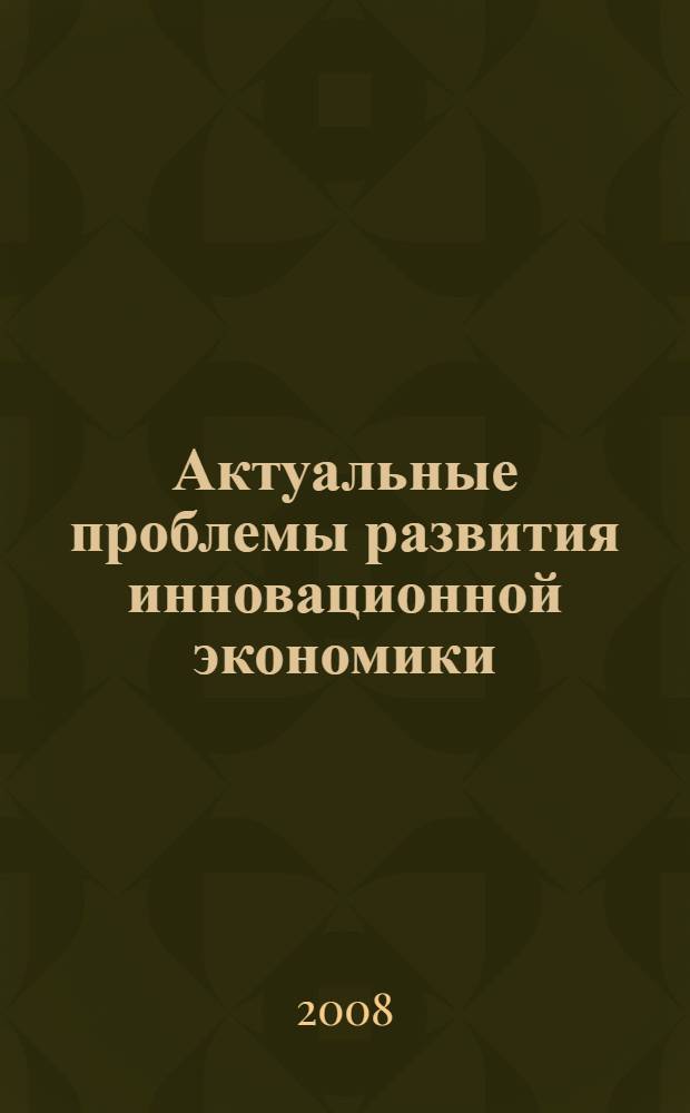 Актуальные проблемы развития инновационной экономики: национальный и региональный аспекты. Ч. 3