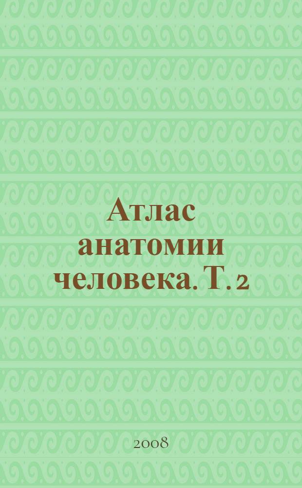 Атлас анатомии человека. Т. 2 : Учение о внутренностях, органах иммунной системы, лимфатической системе, эндокринных железах и сосудах