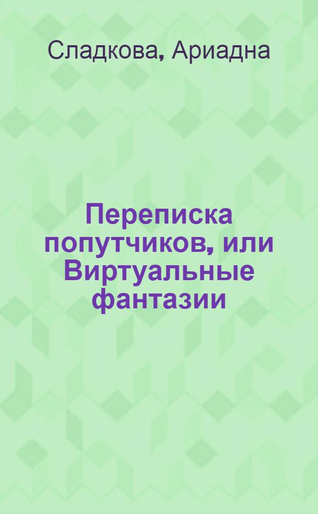 Переписка попутчиков, или Виртуальные фантазии : повести и рассказы