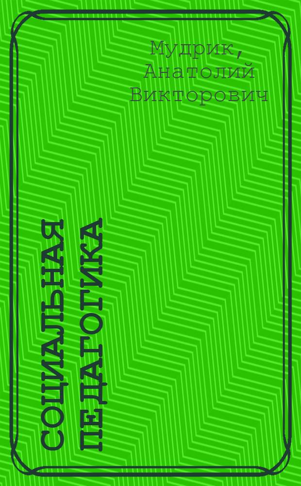 Социальная педагогика: теория и методика социального воспитания : учебное пособие : для студентов высших учебных заведений, обучающихся по специальностям 050711.65 (031300) Социальная педагогика; 050706.65 (031000) Педагогика и психология