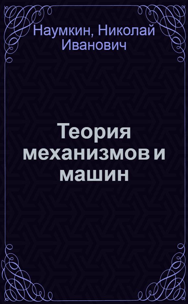 Теория механизмов и машин : учебник : для студентов высших учебных заведений, обучающихся по направлению "Агроинженерия"