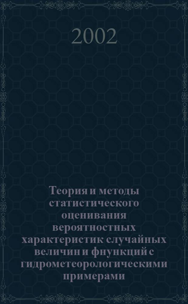 Теория и методы статистического оценивания вероятностных характеристик случайных величин и фнункций с гидрометеорологическими примерами. Кн. 2