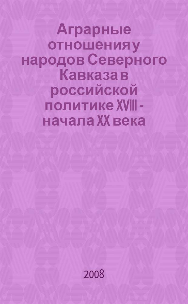 Аграрные отношения у народов Северного Кавказа в российской политике XVIII - начала XX века : архивные материалы и научные исследования : в 2 т