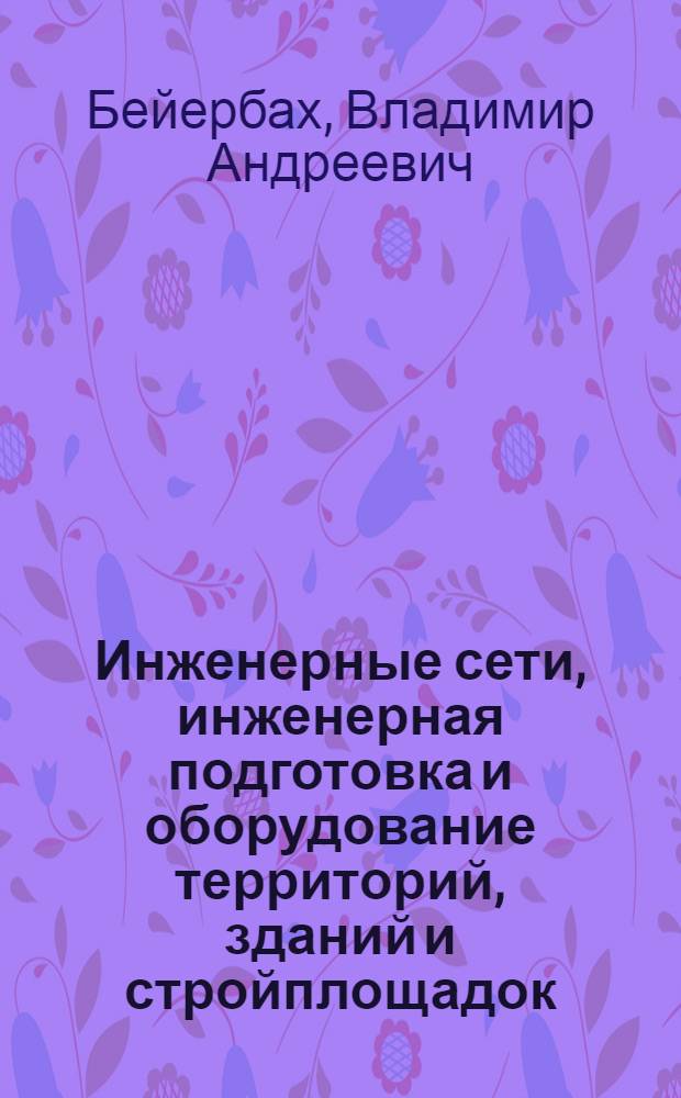 Инженерные сети, инженерная подготовка и оборудование территорий, зданий и стройплощадок : учебное пособие : для студентов образовательных учреждений среднего профессионального образования