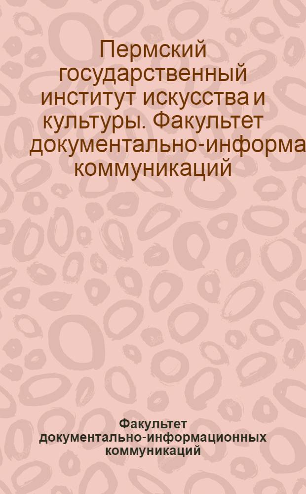 Факультет документально-информационных коммуникаций : биобиблиографический справочник
