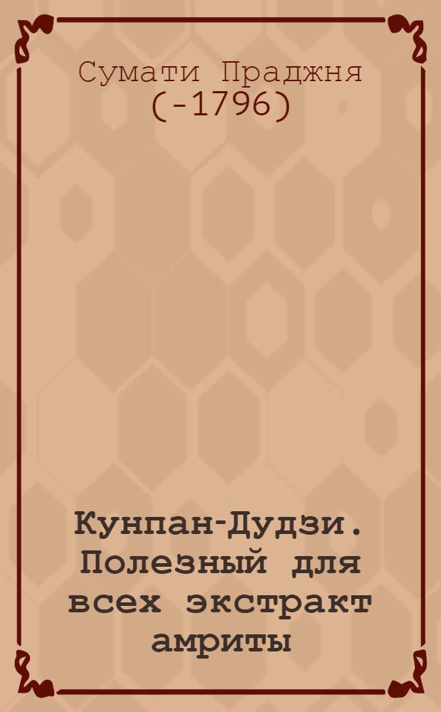 Кунпан-Дудзи. Полезный для всех экстракт амриты : большой рецептурный справочник Агинского дацана : рецептурный справочник тибетской медицины