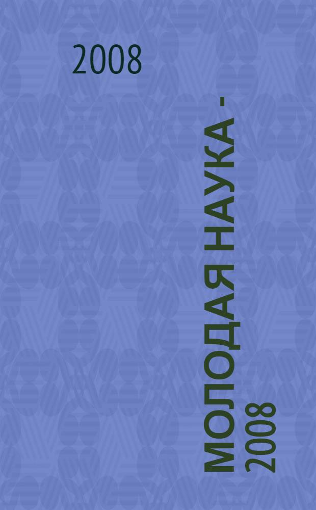 Молодая наука - 2008 : сборник материалов научной конференции студентов и аспирантов МУБиНТ, прошедшей в рамках пятой Недели науки в марте 2008 г.