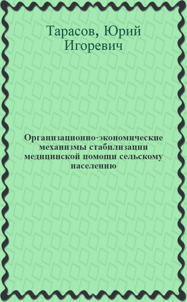 Организационно-экономические механизмы стабилизации медицинской помощи сельскому населению (на примере Городецкого района Нижегородской области) : автореферат диссертации на соискание ученой степени к.м.н. : специальность 14.00.33