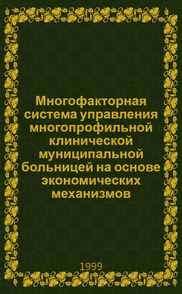 Многофакторная система управления многопрофильной клинической муниципальной больницей на основе экономических механизмов : автореферат диссертации на соискание ученой степени к.м.н. : специальность 14.00.33