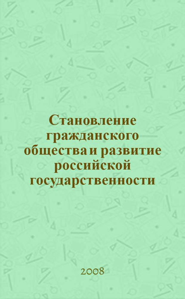Становление гражданского общества и развитие российской государственности: тенденции, проблемы, противоречия : сборник научных трудов : материалы Всероссийской научно-практической конференции, 30-31 января 2008 года