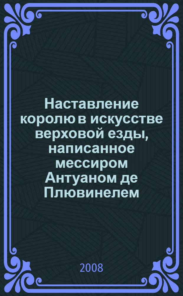 Наставление королю в искусстве верховой езды, написанное мессиром Антуаном де Плювинелем