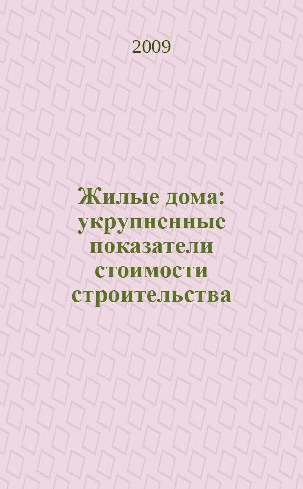 Жилые дома : укрупненные показатели стоимости строительства : в уровне цен на 01.01.2009 г. для условий строительства в Московской области : справочник