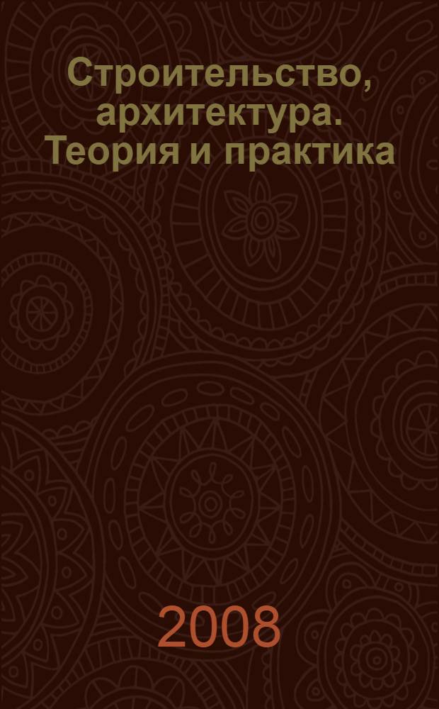Строительство, архитектура. Теория и практика : тезисы докладов аспирантов, молодых ученых и студентов на научно-практической конференции строительного факультета (г. Пермь, 4-5 декабря 2007 г.)