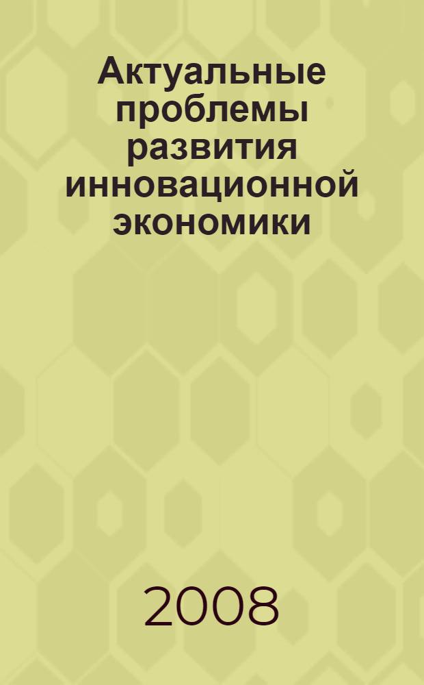 Актуальные проблемы развития инновационной экономики: национальный и региональный аспекты. Ч. 2