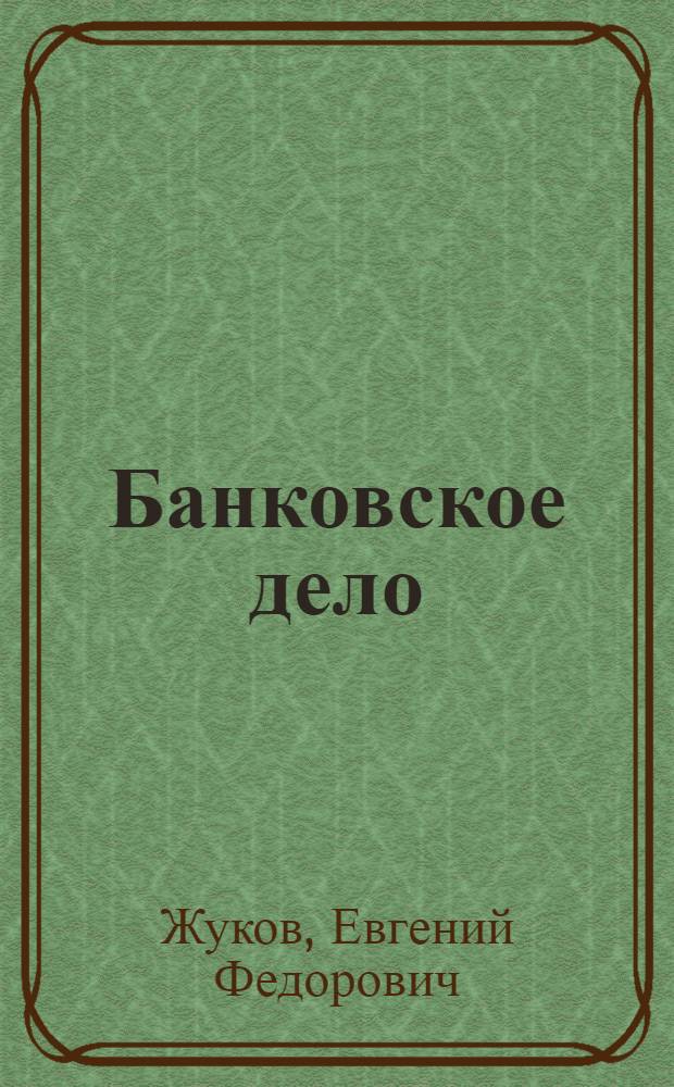 Банковское дело : учебник для студентов высших учебных заведений, обучающихся по экономическим специальностям, для курсантов и слушателей образовательных учреждений МВД России экономического и юридического профиля