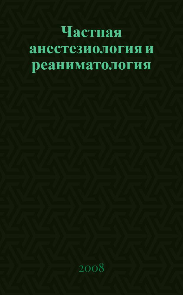 Частная анестезиология и реаниматология : пособие для ординаторов : сборник лекций
