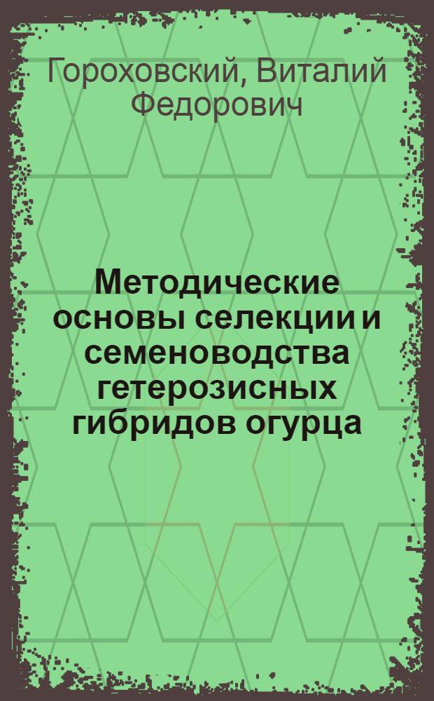 Методические основы селекции и семеноводства гетерозисных гибридов огурца : автореферат диссертации на соискание ученой степени к.с.-х.н. : специальность 06.01.05