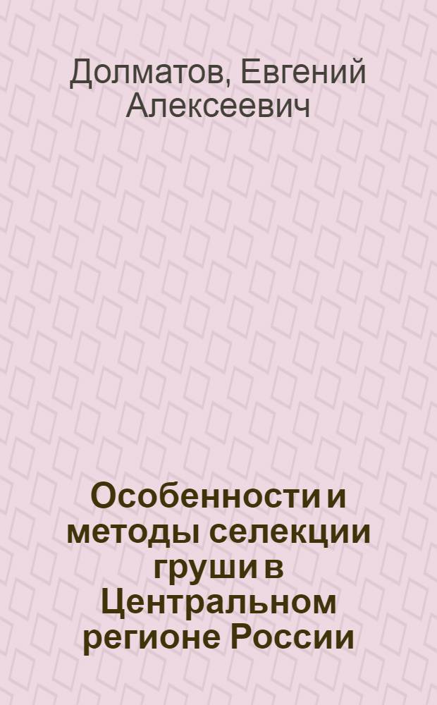 Особенности и методы селекции груши в Центральном регионе России : автореферат диссертации на соискание ученой степени д.с.-х.н. : специальность 06.01.05