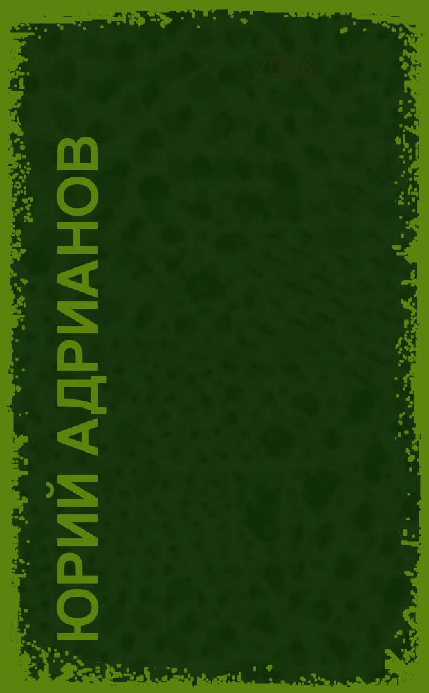 Юрий Адрианов : живопись. Поэзия : альбом : к семидесятилетию нижегородского художника и поэта Юрия Адрианова