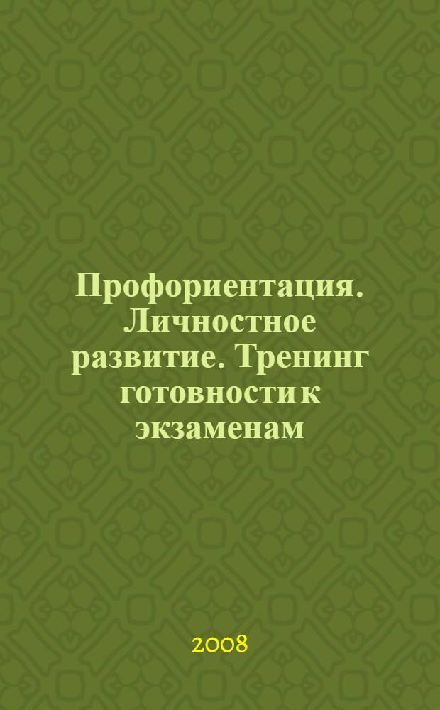 Профориентация. Личностное развитие. Тренинг готовности к экзаменам : 9-11 классы, ПТУ, колледж : сценарии занятий. Тренинги. Диагностика учащихся. Методика организации развивающих занятий