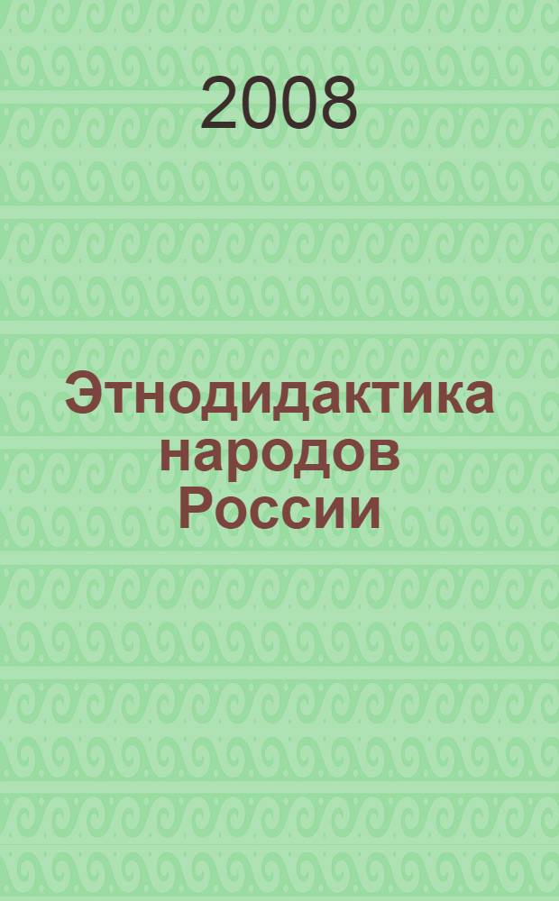 Этнодидактика народов России: обучение и воспитание в состязательной среде : материалы VI Международной научно-практической конференции, 24 апреля 2008 года