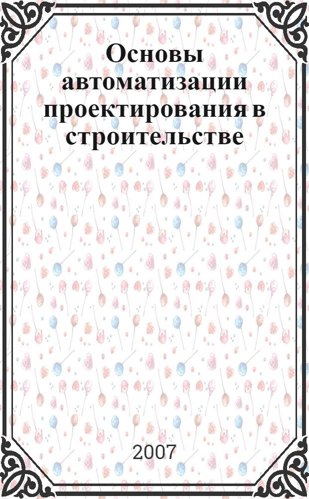 Основы автоматизации проектирования в строительстве : учебное пособие
