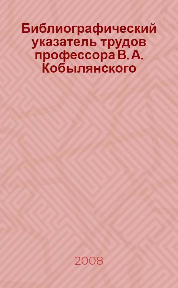 Библиографический указатель трудов профессора В. А. Кобылянского (1942-2007)
