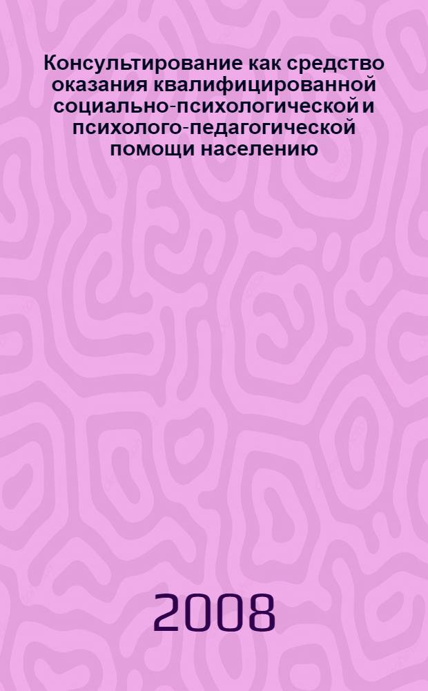 Консультирование как средство оказания квалифицированной социально-психологической и психолого-педагогической помощи населению. Опыт. Практика. Перспективы : материалы городской научно-практической конференции